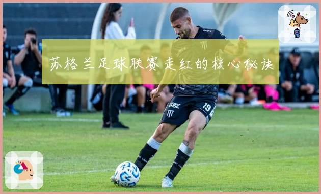 苏格兰足球联赛走红的核心秘诀