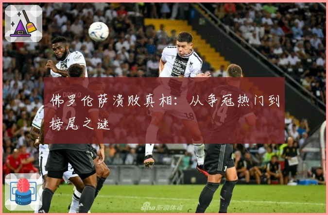 佛罗伦萨溃败真相：从争冠热门到榜尾之谜