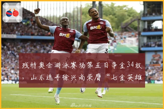 残特奥会游泳赛场第五日争金34枚，山东选手徐兴尚荣膺“七金英雄”