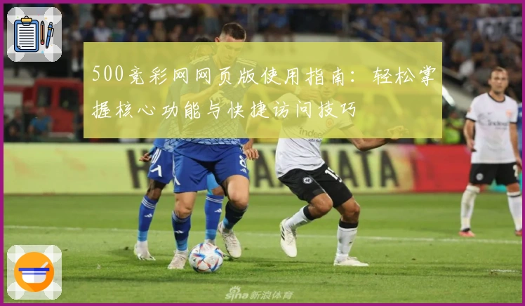 500竞彩网网页版使用指南:轻松掌握核心功能与快捷访问技巧