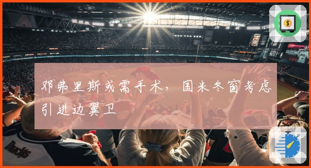 邓弗里斯或需手术，国米冬窗考虑引进边翼卫